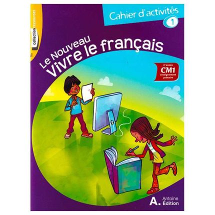 LE NOUVEAU VIVRE LE FRANCAIS CM1 CAHIER D’ACTIVITES N°1